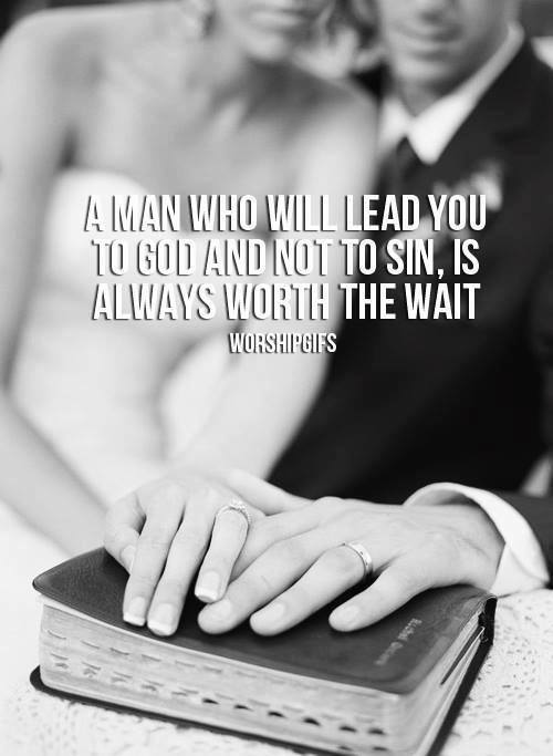 A man who will lead you to God and not to sin, is always worth the wait